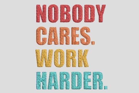 Nobody Cares. Work Harder. Embroidery Design Review